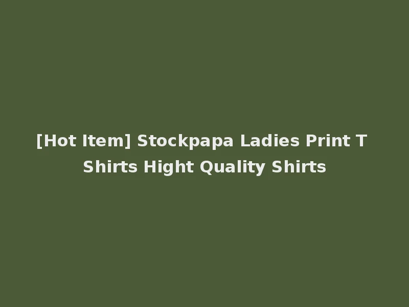[Hot Item] Stockpapa Ladies Print T Shirts Hight Quality Shirts