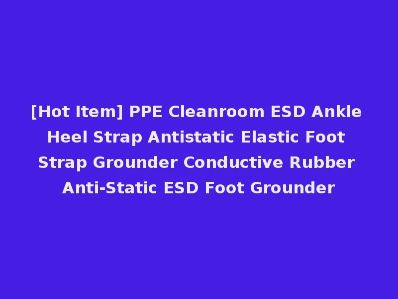 [Hot Item] PPE Cleanroom ESD Ankle Heel Strap Antistatic Elastic Foot Strap Grounder Conductive Rubber Anti-Static ESD Foot Grounder