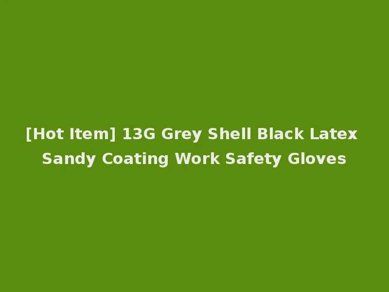 [Hot Item] 13G Grey Shell Black Latex Sandy Coating Work Safety Gloves