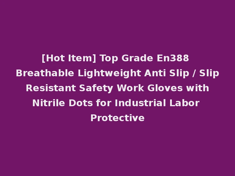 [Hot Item] Top Grade En388 Breathable Lightweight Anti Slip / Slip Resistant Safety Work Gloves with Nitrile Dots for Industrial Labor Protective
