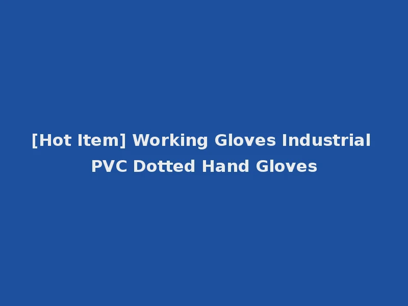 [Hot Item] Working Gloves Industrial PVC Dotted Hand Gloves