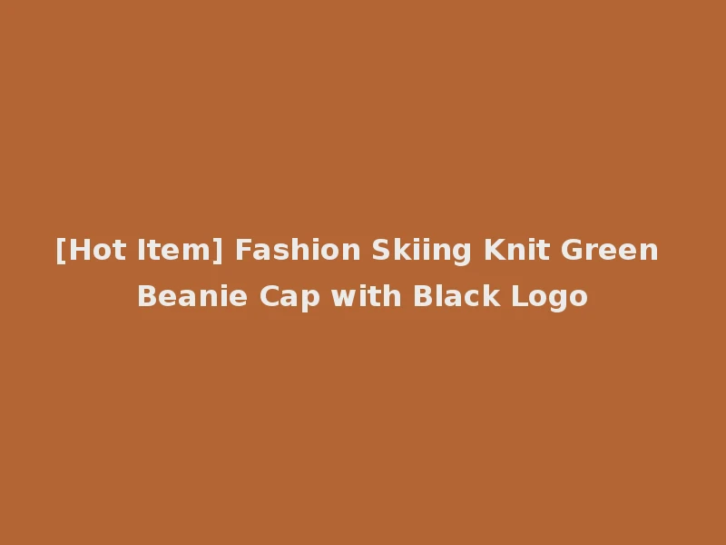 [Hot Item] Fashion Skiing Knit Green Beanie Cap with Black Logo