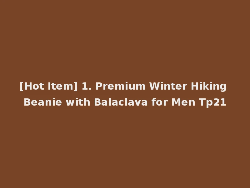[Hot Item] 1. Premium Winter Hiking Beanie with Balaclava for Men Tp21