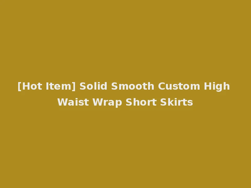 [Hot Item] Solid Smooth Custom High Waist Wrap Short Skirts