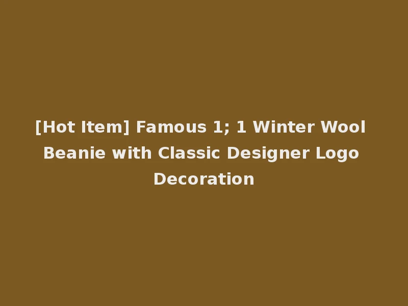 [Hot Item] Famous 1; 1 Winter Wool Beanie with Classic Designer Logo Decoration
