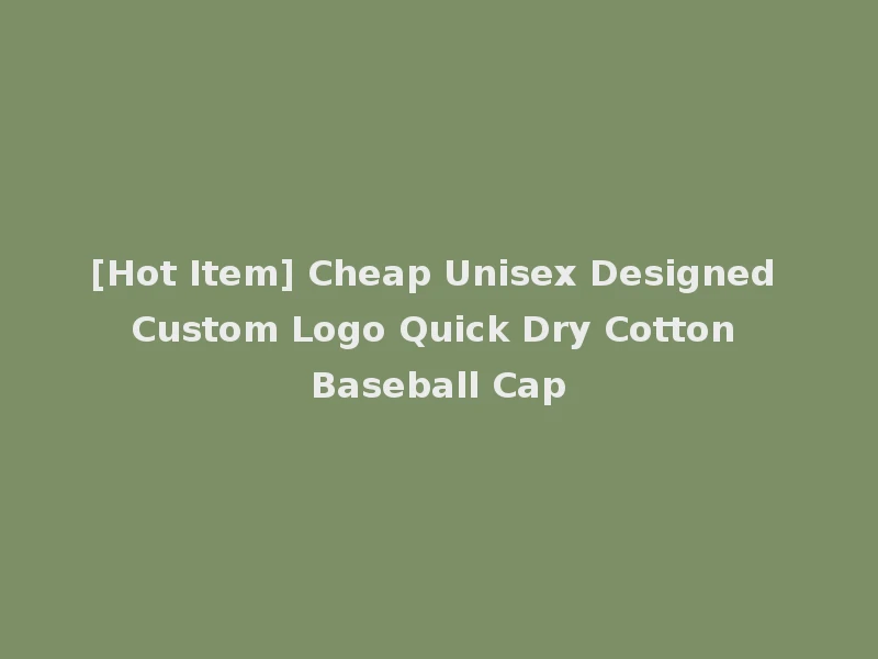 [Hot Item] Cheap Unisex Designed Custom Logo Quick Dry Cotton Baseball Cap