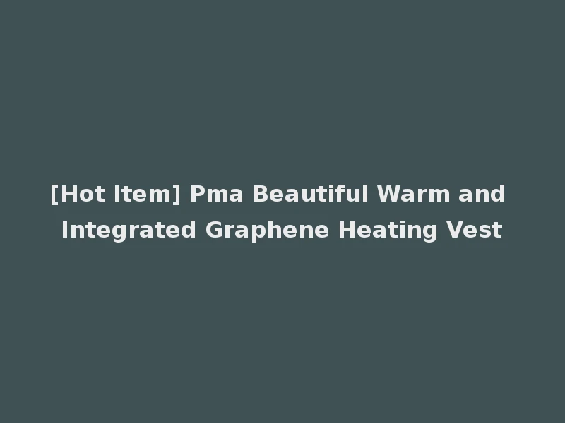 [Hot Item] Pma Beautiful Warm and Integrated Graphene Heating Vest
