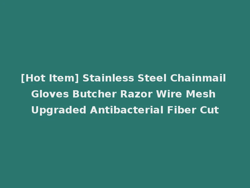 [Hot Item] Stainless Steel Chainmail Gloves Butcher Razor Wire Mesh Upgraded Antibacterial Fiber Cut