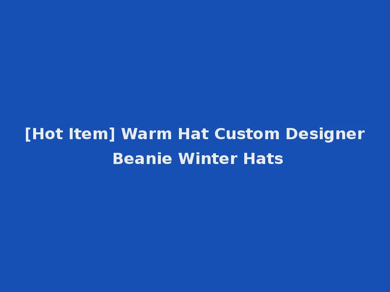 [Hot Item] Warm Hat Custom Designer Beanie Winter Hats