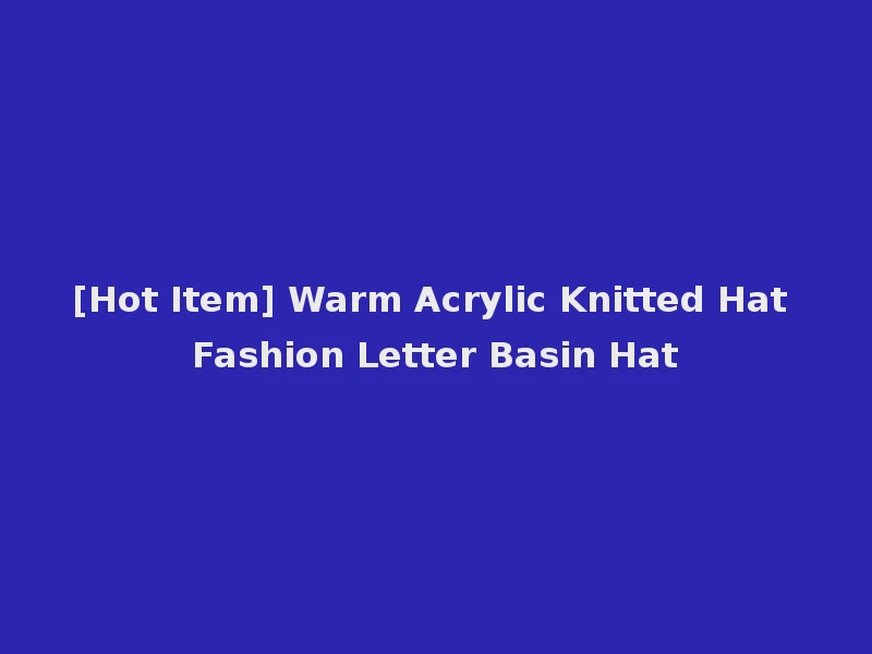 [Hot Item] Warm Acrylic Knitted Hat Fashion Letter Basin Hat
