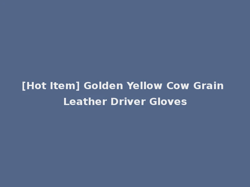 [Hot Item] Golden Yellow Cow Grain Leather Driver Gloves
