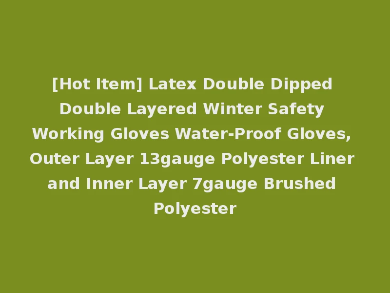 [Hot Item] Latex Double Dipped Double Layered Winter Safety Working Gloves Water-Proof Gloves, Outer Layer 13gauge Polyester Liner and Inner Layer 7gauge Brushed Polyester