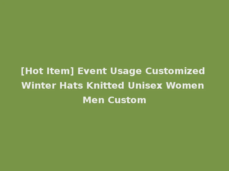 [Hot Item] Event Usage Customized Winter Hats Knitted Unisex Women Men Custom