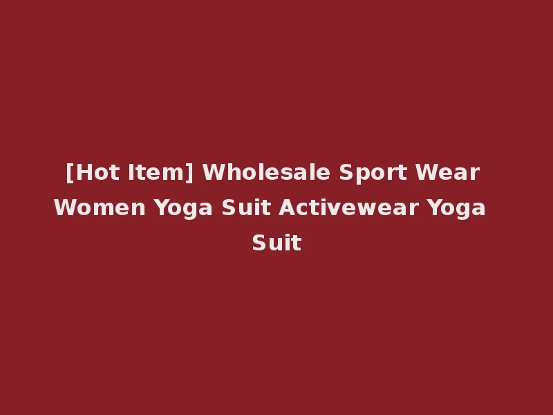 [Hot Item] Wholesale Sport Wear Women Yoga Suit Activewear Yoga Suit