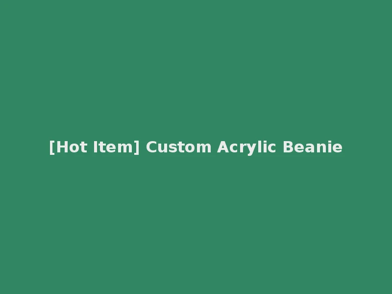 [Hot Item] Custom Acrylic Beanie