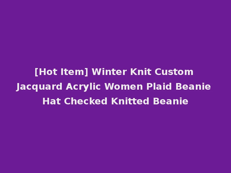 [Hot Item] Winter Knit Custom Jacquard Acrylic Women Plaid Beanie Hat Checked Knitted Beanie