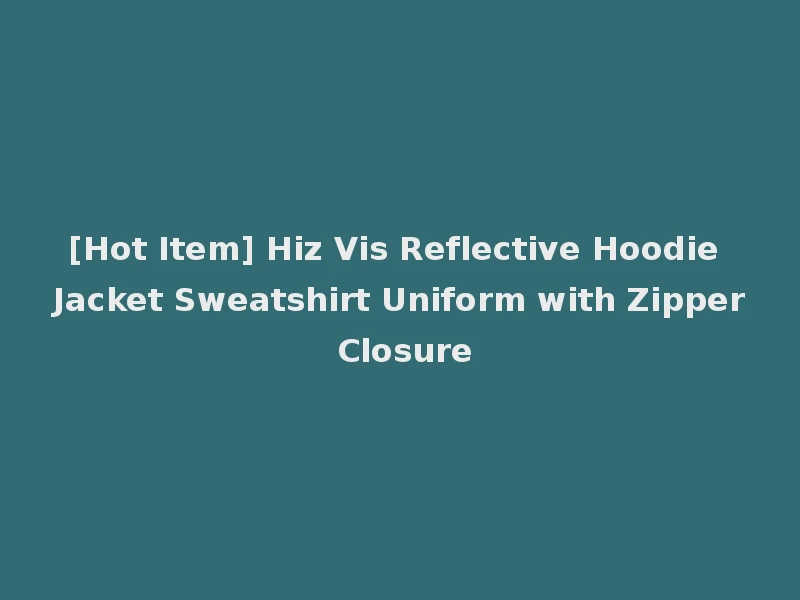 [Hot Item] Hiz Vis Reflective Hoodie Jacket Sweatshirt Uniform with Zipper Closure