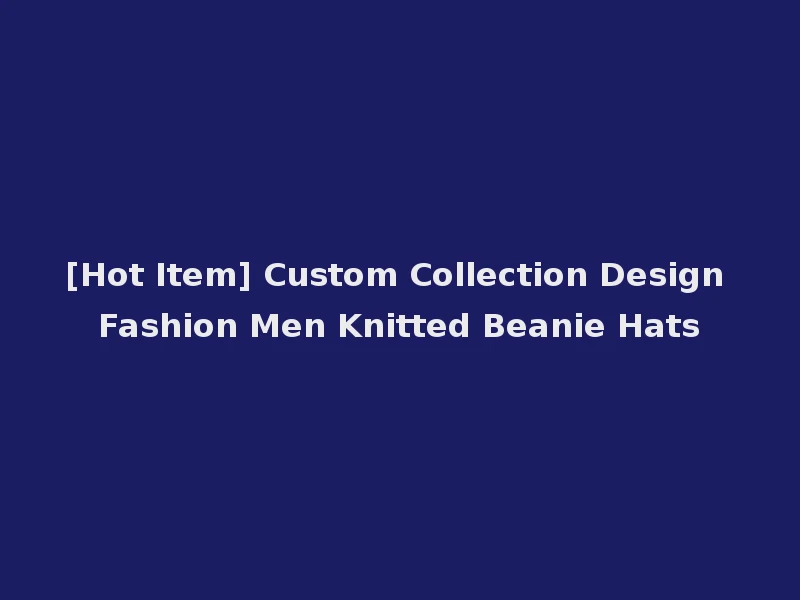 [Hot Item] Custom Collection Design Fashion Men Knitted Beanie Hats