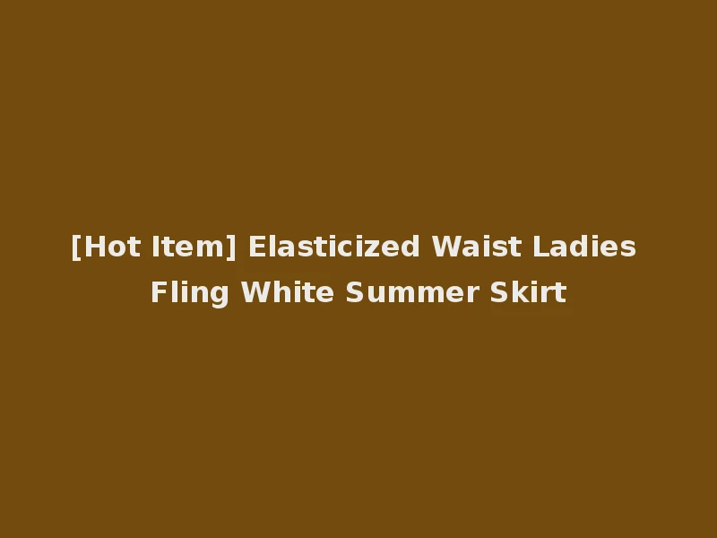 [Hot Item] Elasticized Waist Ladies Fling White Summer Skirt