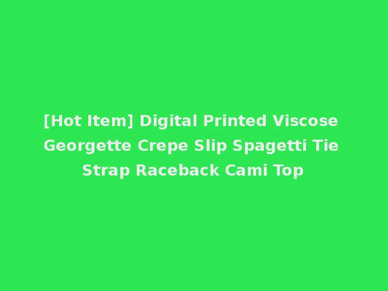 [Hot Item] Digital Printed Viscose Georgette Crepe Slip Spagetti Tie Strap Raceback Cami Top