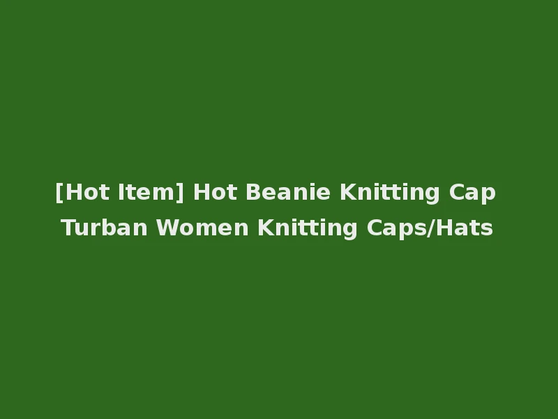 [Hot Item] Hot Beanie Knitting Cap Turban Women Knitting Caps/Hats