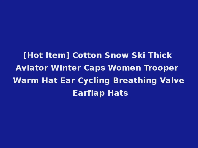 [Hot Item] Cotton Snow Ski Thick Aviator Winter Caps Women Trooper Warm Hat Ear Cycling Breathing Valve Earflap Hats