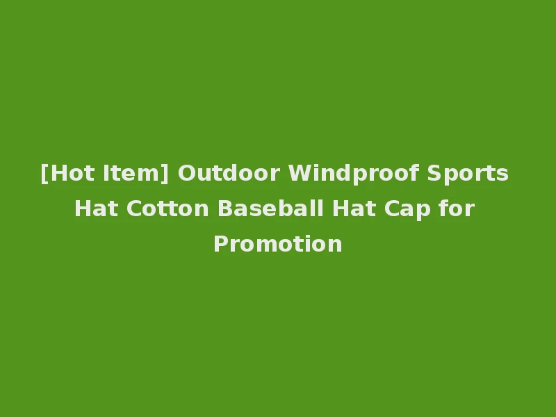 [Hot Item] Outdoor Windproof Sports Hat Cotton Baseball Hat Cap for Promotion