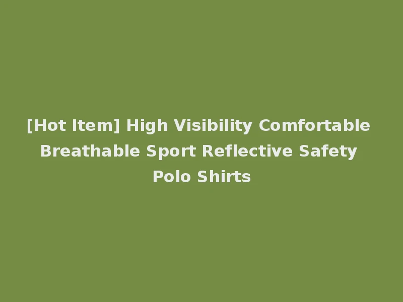 [Hot Item] High Visibility Comfortable Breathable Sport Reflective Safety Polo Shirts