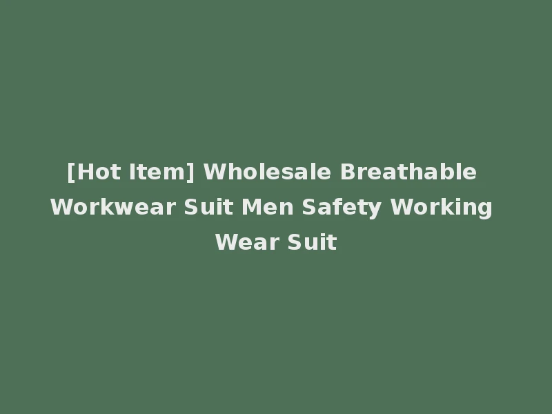 [Hot Item] Wholesale Breathable Workwear Suit Men Safety Working Wear Suit