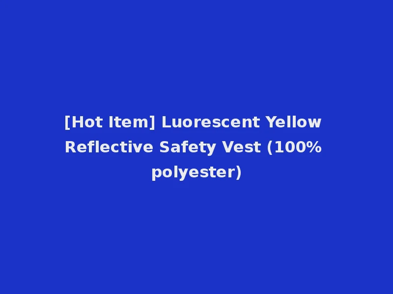 [Hot Item] Luorescent Yellow Reflective Safety Vest (100% polyester)