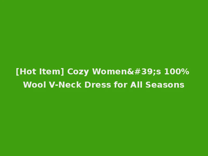 [Hot Item] Cozy Women's 100% Wool V-Neck Dress for All Seasons