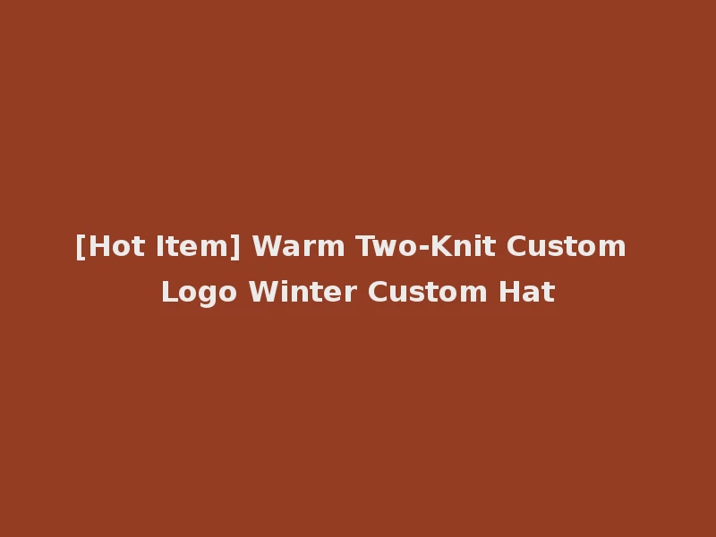 [Hot Item] Warm Two-Knit Custom Logo Winter Custom Hat