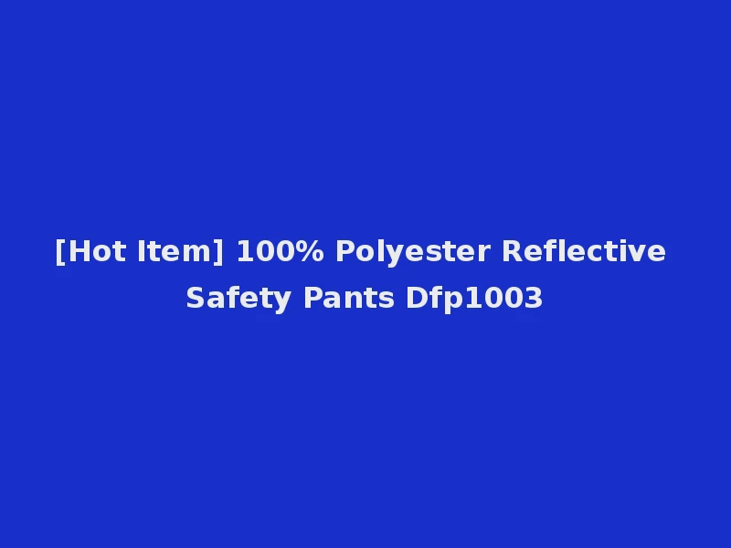 [Hot Item] 100% Polyester Reflective Safety Pants Dfp1003