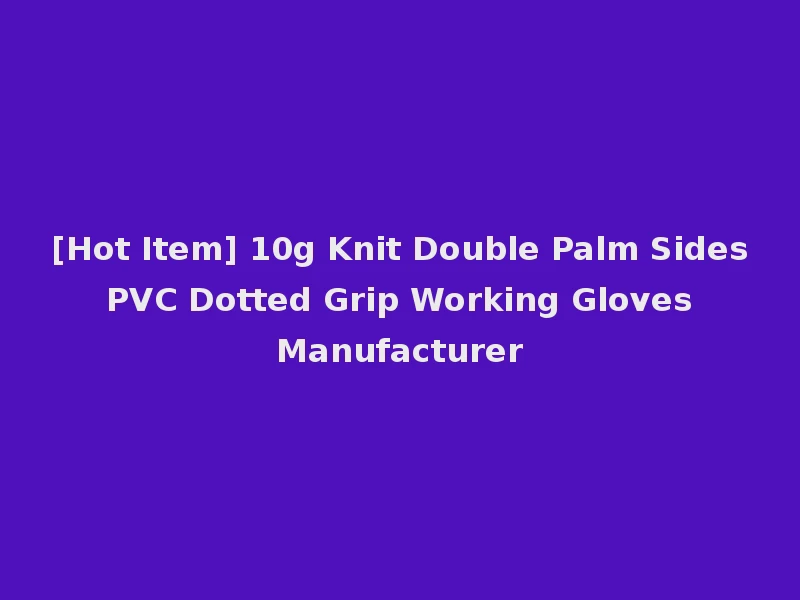 [Hot Item] 10g Knit Double Palm Sides PVC Dotted Grip Working Gloves Manufacturer