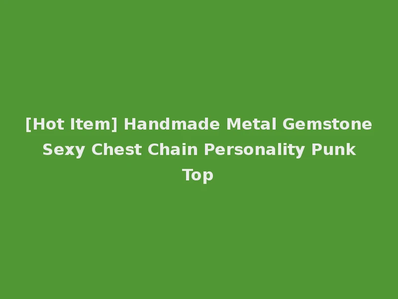 [Hot Item] Handmade Metal Gemstone Sexy Chest Chain Personality Punk Top