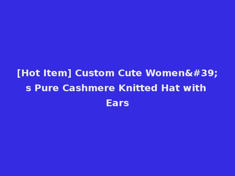[Hot Item] Custom Cute Women's Pure Cashmere Knitted Hat with Ears