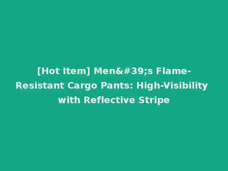 [Hot Item] Men's Flame-Resistant Cargo Pants: High-Visibility with Reflective Stripe