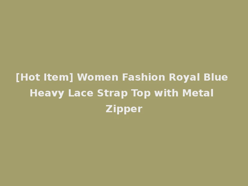 [Hot Item] Women Fashion Royal Blue Heavy Lace Strap Top with Metal Zipper