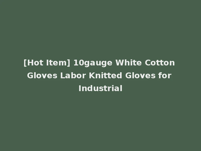 [Hot Item] 10gauge White Cotton Gloves Labor Knitted Gloves for Industrial