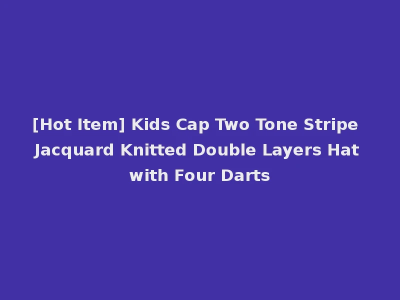 [Hot Item] Kids Cap Two Tone Stripe Jacquard Knitted Double Layers Hat with Four Darts