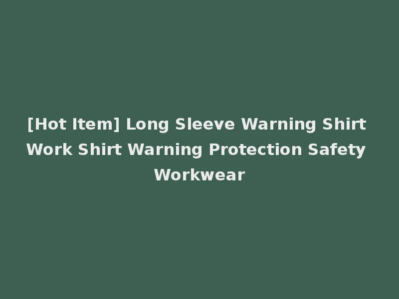 [Hot Item] Long Sleeve Warning Shirt Work Shirt Warning Protection Safety Workwear