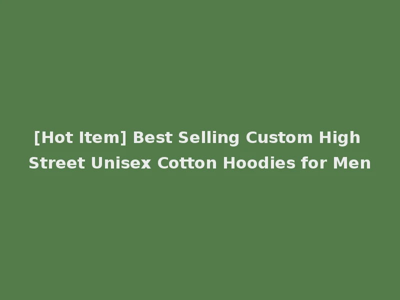 [Hot Item] Best Selling Custom High Street Unisex Cotton Hoodies for Men
