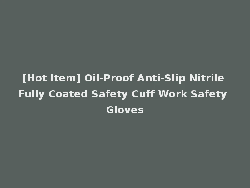 [Hot Item] Oil-Proof Anti-Slip Nitrile Fully Coated Safety Cuff Work Safety Gloves