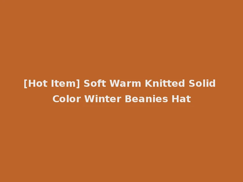 [Hot Item] Soft Warm Knitted Solid Color Winter Beanies Hat