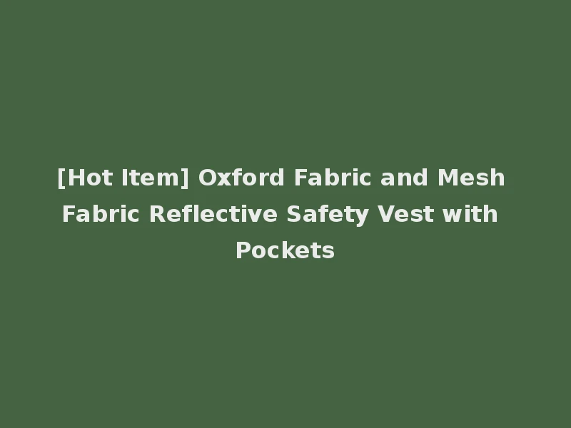 [Hot Item] Oxford Fabric and Mesh Fabric Reflective Safety Vest with Pockets