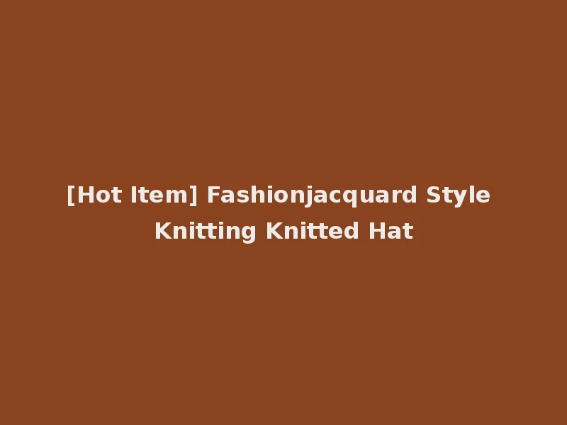 [Hot Item] Fashionjacquard Style Knitting Knitted Hat