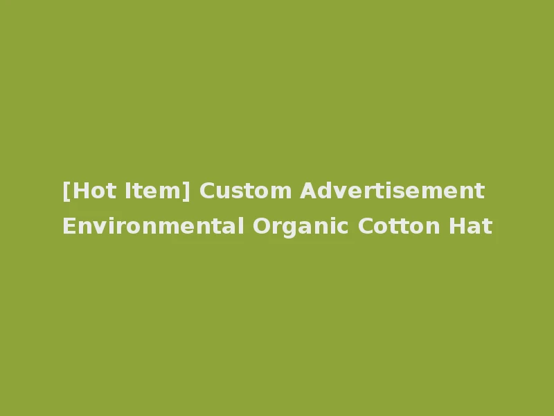 [Hot Item] Custom Advertisement Environmental Organic Cotton Hat