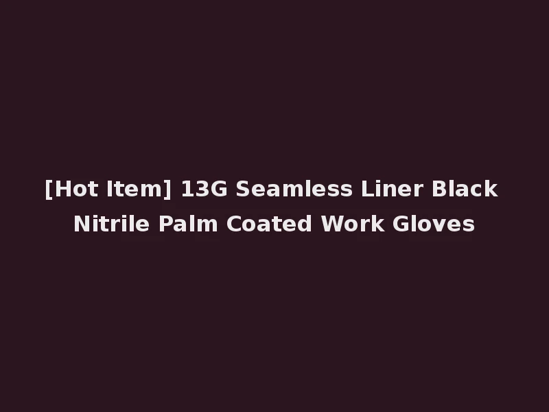 [Hot Item] 13G Seamless Liner Black Nitrile Palm Coated Work Gloves