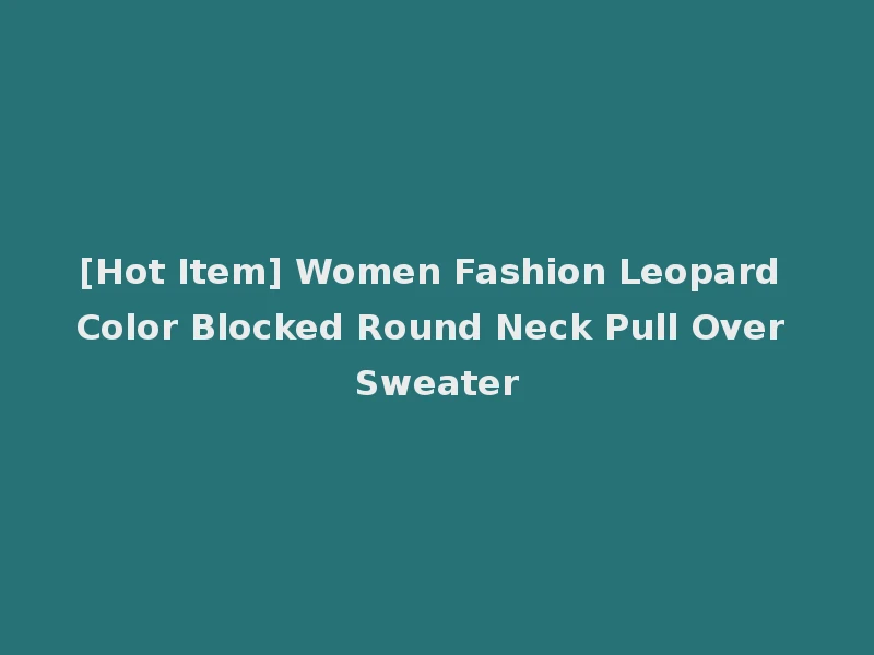 [Hot Item] Women Fashion Leopard Color Blocked Round Neck Pull Over Sweater
