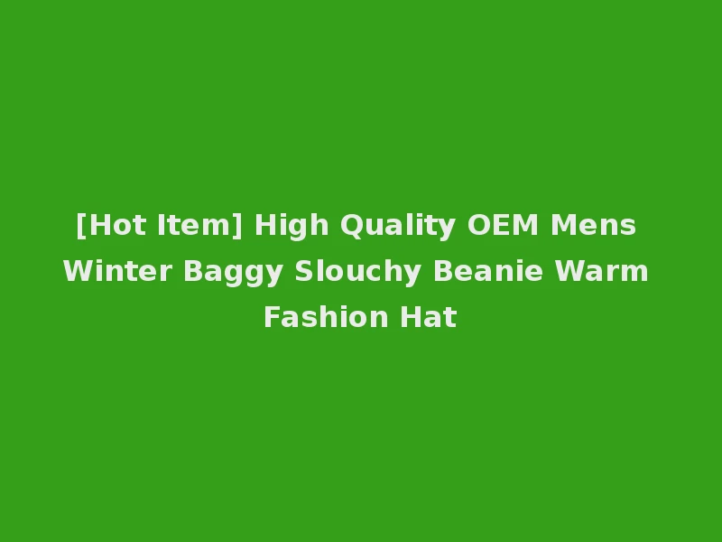[Hot Item] High Quality OEM Mens Winter Baggy Slouchy Beanie Warm Fashion Hat